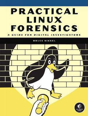 Practical Linux Forensics: A Guide for Digital Investigators by Bruce Nikkel