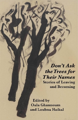 Don't Ask the Trees for Their Names: Stories of Leaving and Becoming book