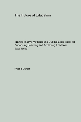 The Future of Education: Transformative Methods and Cutting-Edge Tools for Enhancing Learning and Achieving Academic Excellence book