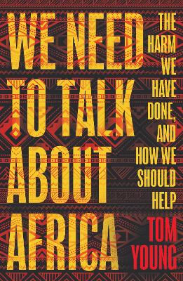 We Need to Talk About Africa: The harm we have done, and how we should help book