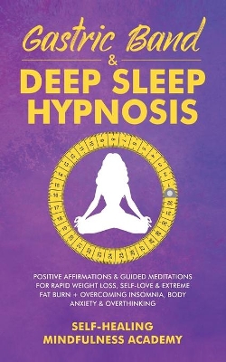 Gastric Band & Deep Sleep Hypnosis: Positive Affirmations & Guided Meditations For Rapid Weight Loss, Self-Love & Extreme Fat Burn+ Overcoming Insomnia, Body Anxiety & Overthinking by Self-Healing Mindfulness Academy