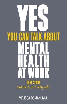 Yes, You Can Talk About Mental Health at Work: Here's Why... and How to Do it Really Well book