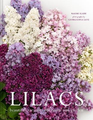 Lilacs: Beautiful varieties for home and garden by Naomi Slade