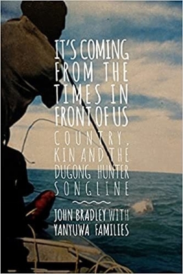 It's Coming from The Times in Front of Us: Country, Kin and The Dugong Hunter Song lines book