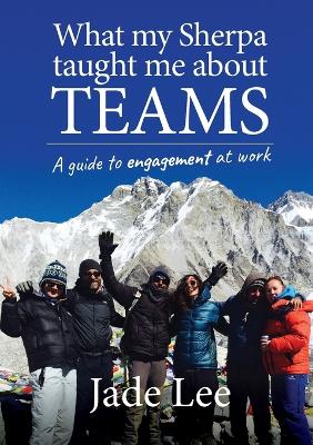 What My Sherpa Taught Me About Teams: A Guide to Engagement at Work book