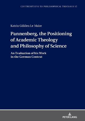 Pannenberg, the Positioning of Academic Theology and Philosophy of Science: An Evaluation of His Work in the German Context by Gijsbert Van Den Brink