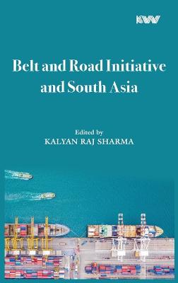 Belt and Road Initiative and South Asia by Kalyan Raj Sharma