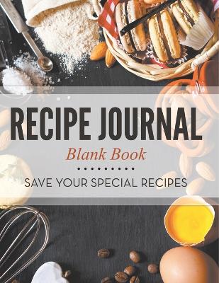 Recipe Journal Blank Book: Save Your Special Recipes book