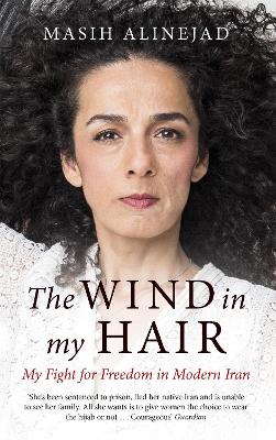 The The Wind in My Hair: My Fight for Freedom in Modern Iran by Masih Alinejad