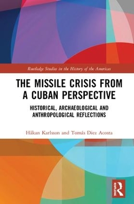 The Missile Crisis from a Cuban Perspective: Historical, Archaeological and Anthropological Reflections book