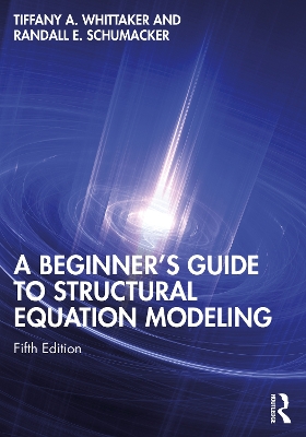 A Beginner's Guide to Structural Equation Modeling by Tiffany A. Whittaker