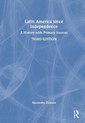 Latin America since Independence: A History with Primary Sources by Alexander Dawson