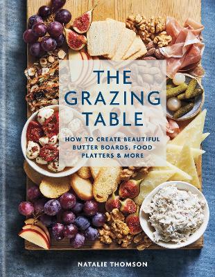The Grazing Table: How to Create Beautiful Butter Boards, Food Platters & More book
