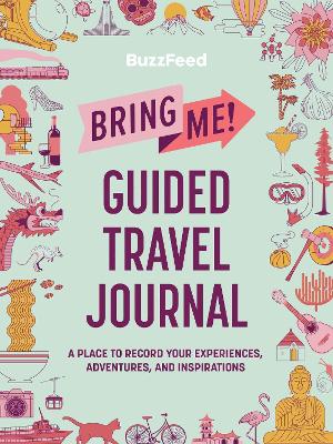 BuzzFeed: Bring Me! Guided Travel Journal: A Place to Record Your Experiences, Adventures, and Inspirations book