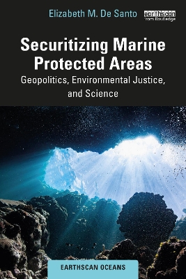 Securitizing Marine Protected Areas: Geopolitics, Environmental Justice, and Science by Elizabeth M. De Santo