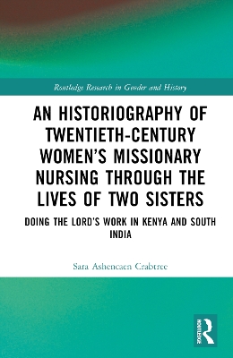 An Historiography of Twentieth-Century Women’s Missionary Nursing Through the Lives of Two Sisters: Doing the Lord’s Work in Kenya and South India book