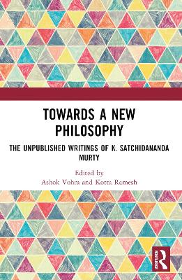 Towards a New Philosophy: The Unpublished Writings of K. Satchidananda Murty by Ashok Vohra