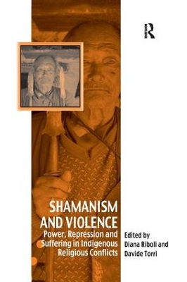 Shamanism and Violence: Power, Repression and Suffering in Indigenous Religious Conflicts by Davide Torri