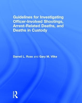 Guidelines for Investigating Officer-Involved Shootings, Arrest-Related Deaths, and Deaths in Custody by Darrell L. Ross