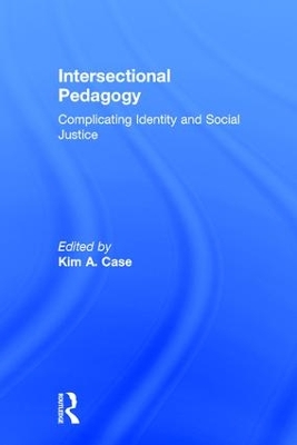 Intersectional Pedagogy: Complicating Identity and Social Justice by Kim A. Case