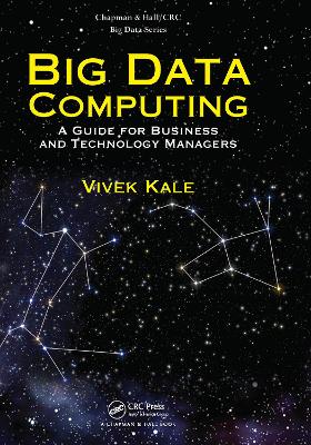 Big Data Computing: A Guide for Business and Technology Managers by Vivek Kale