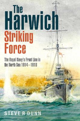 The Harwich Striking Force: The Royal Navy's Front Line in the North Sea 1914–1918 book