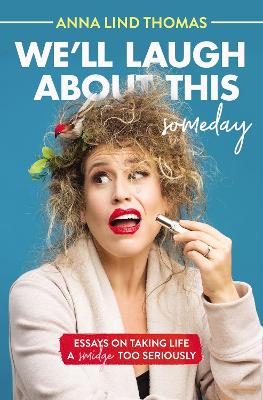 We'll Laugh About This (Someday): Essays on Taking Life a Smidge Too Seriously book
