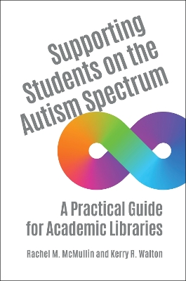 Supporting Students on the Autism Spectrum: A Practical Guide for Academic Libraries book