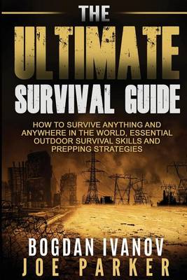 Survival: The Ultimate Survival Guide - How to Survive Anything and Anywhere in the World, Essential Outdoor Survival Skills and Prepping Strategies book