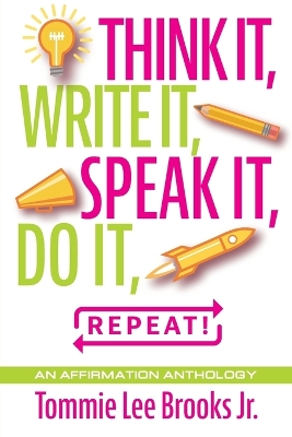 Think it, Write it, Speak it, Do it, Repeat!: An Affirmation Anthology book