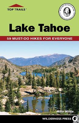 Top Trails: Lake Tahoe: 59 Must-Do Hikes for Everyone by Mike White