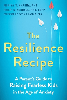 The Resilience Recipe: A Parent's Guide to Raising Fearless Kids in the Age of Anxiety book