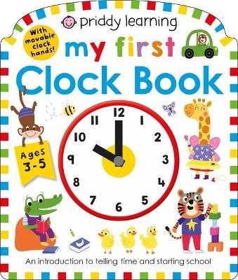 Priddy Learning: My First Clock Book: An Introduction to Telling Time and Starting School by Roger Priddy