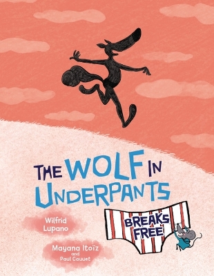 The Wolf in Underpants Breaks Free by Wilfrid Lupano