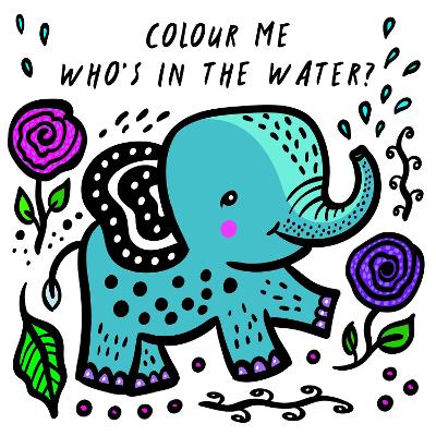 Colour Me: Who's in the Water?: Watch Me Change Colour In Water: Volume 4 book
