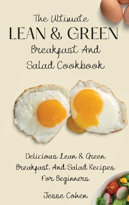 The Ultimate Lean & Green Breakfast And Salad Cookbook: Delicious Lean & Green Breakfast And Salad Recipes For Beginners book