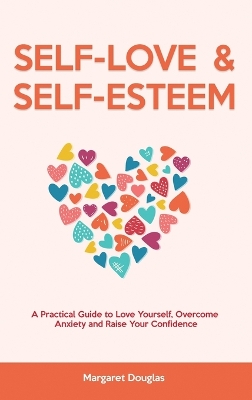 Self Love & Self Esteem for Women: A Practical Guide to Love Yourself, Overcome Anxiety and Raise Your Confidence by Margaret Douglas
