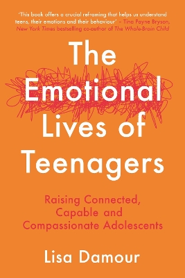 The Emotional Lives of Teenagers: Raising Connected, Capable and Compassionate Adolescents by Lisa Damour