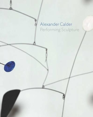 Alexander Calder: Performing Sculpture by Achim Borchardt-Hume