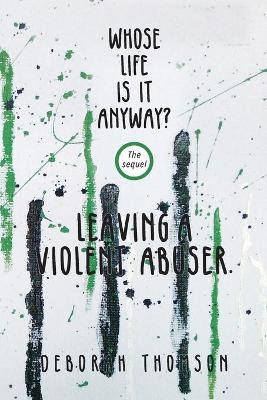 Whose Life Is It Anyway - Leaving a Violent Abuser book