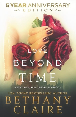 Love Beyond Time - 5 Year Anniversary Edition: A Scottish, Time Travel Romance by Bethany Claire