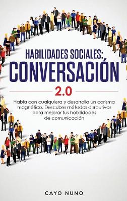 Habilidades sociales conversación 2.0: Habla con cualquiera y desarrolla un carisma magnético: Descubre métodos disrputivos para mejorar tus habilidades de comunicación book