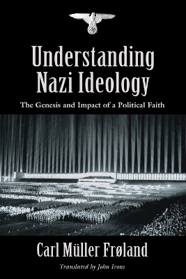 Understanding Nazi Ideology: The Genesis and Impact of a Political Faith - Revised English Edition by Carl Müller Frøland