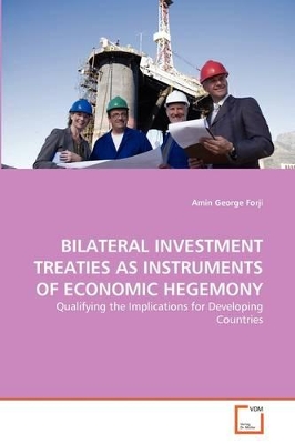 Bilateral Investment Treaties as Instruments of Economic Hegemony book