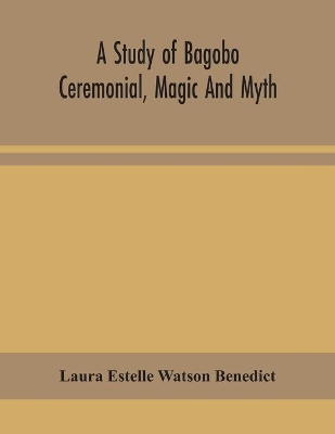 A study of Bagobo ceremonial, magic and myth by Laura Estelle Watson Benedict