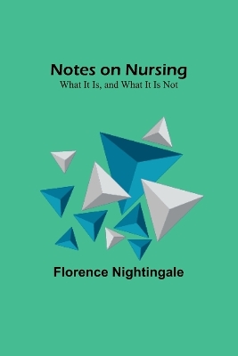 Notes on Nursing: What It Is, and What It Is Not by Florence Nightingale