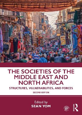The Societies of the Middle East and North Africa: Structures, Vulnerabilities, and Forces by Sean Yom