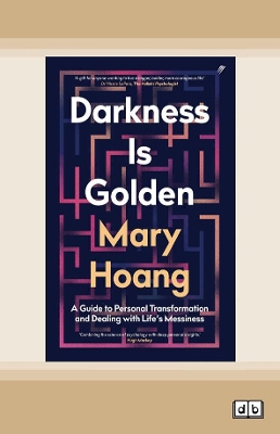 Darkness is Golden: A Guide to Personal Transformation and Dealing with Life's Messiness by Mary Hoang