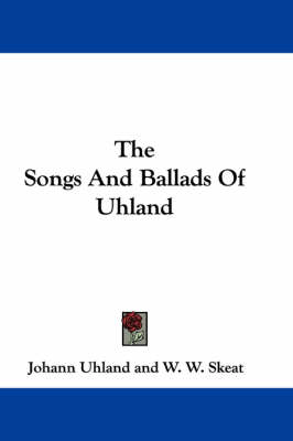 The Songs And Ballads Of Uhland by W W Skeat