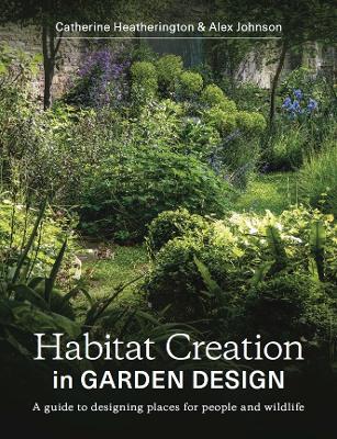 Habitat Creation in Garden Design: A guide to designing places for people and wildlife book